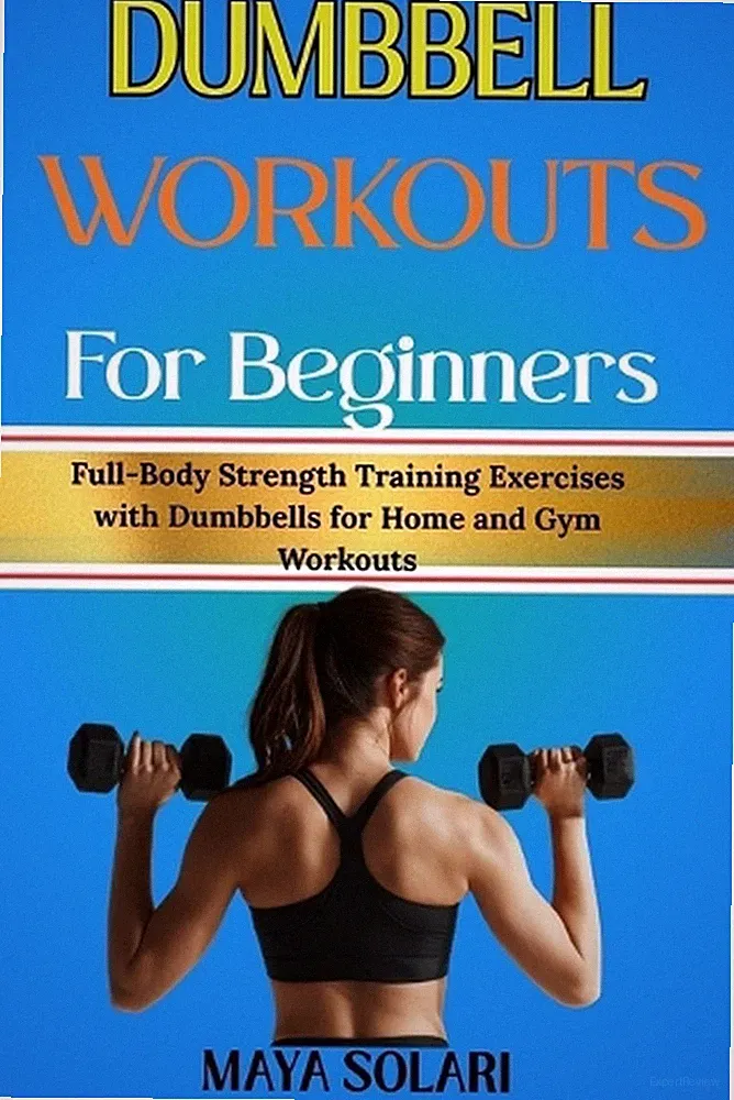 Dumbbell Workouts for Beginners: Full-Body Strength Training Exercises with Dumb