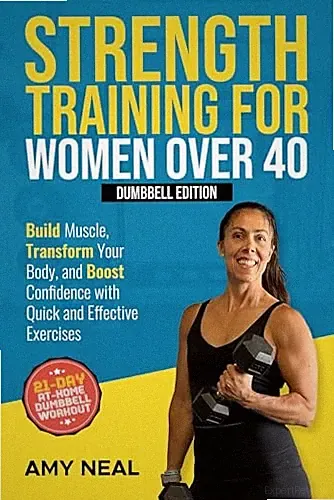 Strength Training For Women Over 40: Dumbbell Edition: Build Muscle, Transfo...